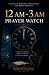 How to Pray Into the 12 AM–...