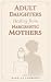 Adult Daughters Healing from Narcissistic Mothers by Isabella Fairbrook