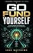 Go Fund Yourself: A Field M...