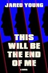 This Will Be the End of Me: A Novel
