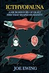 Icthyofauna: A Microhistory of Eight Fish that Shaped Humanity Icthyofauna: A Microhistory of Eight Fish that Shaped Humanity