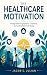 THE HEALTHCARE MOTIVATION: ...