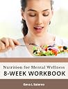 Nutrition for Mental Wellness 8-Week Workbook: Support mood, anxiety, stress, depression, and brain health with food