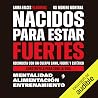 Nacidos para estar fuertes: Reconecta con un cuerpo sano, fuerte y estético. Constrúyelo para toda la vida