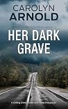 Her Dark Grave by Carolyn Arnold Her Dark Grave by Carolyn Arnold