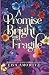 A Promise Bright and Fragil...