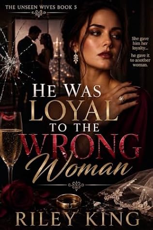 He Was Loyal to the Wrong Woman: A Marriage Betrayal and Revenge Romance (The Unseen Wives Book 5)
