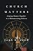 Church Matters by Jake Meador
