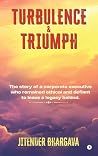 Turbulence and Triumph: The story of a corporate executive who remained ethical and defiant to leave a legacy behind.