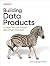Building Data Products: Inc...