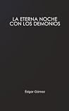 LA ETERNA NOCHE CON LOS DEMONIOS: Por Édgar Gómez (Spanish Edition) LA ETERNA NOCHE CON LOS DEMONIOS: Por Édgar Gómez (Spanish Edition)