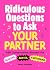 Ridiculous Questions to Ask...