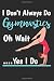 I Don't Always Do Gymnastics Oh Wait Yes I Do by Not Only Journals