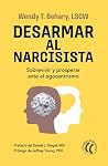 Desarmar al narcisista: Sobrevivir y prosperar ante el egocentrismo