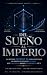 Del Sueño al Imperio: El mé...