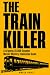The Train Killer: A Grippin...
