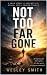 NOT TOO FAR GONE: A Journey...