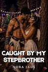 Caught by My Stepbrother by Nora Jade