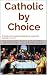 Catholic by Choice by Shane Schaetzel