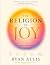 The Religion of Joy by Ryan Allis