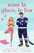 Sous la Glace, le Feu (Hors de la glace t. 2) (French Edition)