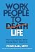 Work People to Life, Not to...