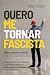 Quero me tornar fascista by Mark Fortier