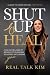 Shut Up and Heal by Real Talk Kim
