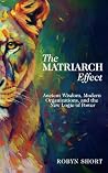 The Matriarch Effect: Ancient Wisdom, Modern Organizations, and the New Logic of Power