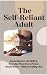The Self-Reliant Adult: Home Repairs , Life Skills & Everyday Fixes Every Person Should Know — Without Calling a Pro