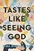 Tastes Like Seeing God: A Novel
