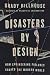 Disasters by Design by Grady Hillhouse