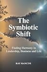 The Symbiotic Shift: Finding Harmony in Leadership, Business and Life
