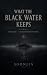 What the Black Water Keeps:...