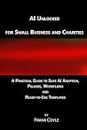 AI Unlocked for Small Business and Charities: A Practical Guide to Safe AI Adoption, Policies, Workflows and Ready-to-Use Templates