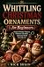Whittling Christmas Ornamen...