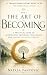 The Art of Becoming: A Practical Guide to Mindfulness, Emotional Intelligence, and Lasting Personal Growth (12 Transformational Practices for Conscious Living Book 1)