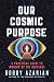 Our Cosmic Purpose: A Pract...