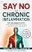 Say No to Chronic Inflammation: The Inflammation Fix: Your Science-Based Path to Calm the Fire and Heal From Within