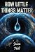 How Little Things Matter