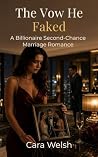 The Vow He Faked: A Billionaire Second-Chance Marriage Romance (The Marriage He Broke)