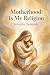 Motherhood Is My Religion