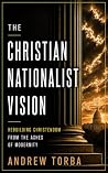 The Christian Nationalist Vision: Rebuilding Christendom from the Ashes of Modernity The Christian Nationalist Vision: Rebuilding Christendom from the Ashes of Modernity