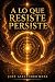 A lo que resiste, persiste by José Alejandro Meza