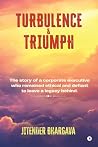 Turbulence and Triumph: The story of a corporate executive who remained ethical and defiant to leave a legacy behind.