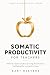 Somatic Productivity for Teachers by Bart Reevers