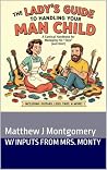 The Lady's Guide to Handling Your Man Child by Matthew Montgomery The Lady's Guide to Handling Your Man Child by Matthew Montgomery