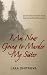 I Am Now Going to Murder My Sister: Jane Austen's Untold Story. Inspired by Real Documents.
