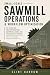 Small-Scale Sawmill Operations & Workflow Optimization: Log Handling, Yield Optimization, Equipment Layout, and Throughput Planning for Portable and Homestead Sawmills