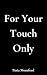 For Your Touch Only